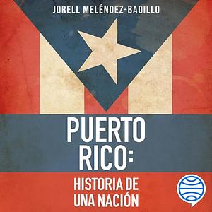 Puerto Rico: Historia de una nación by Jorell Meléndez-Badillo