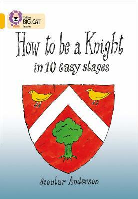How to Be a Knight in 10 Easy Stages by Scoular Anderson