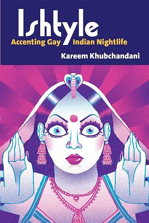 Ishtyle: Accenting Gay Indian Nightlife by Kareem Khubchandani