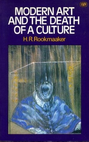 Modern Art And The Death Of A Culture by Hans R. Rookmaaker