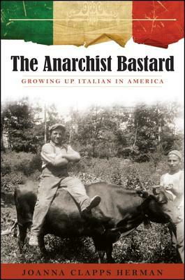 The Anarchist Bastard: Growing Up Italian in America by Joanna Clapps Herman