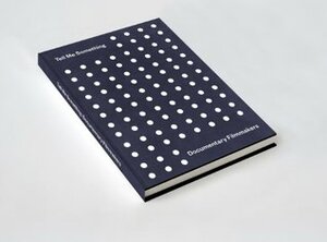 Tell Me Something: Advice From Documentary Filmmakers by Steve James, Alex Gibney, Albert Maysles, D.A. Pennebaker, Barbara Kopple, Thom Powers, Morgan Spurlock, Frederick Wiseman, Lucy Waker, Michael Moore, Jessica Edwards, Martin Scorsese