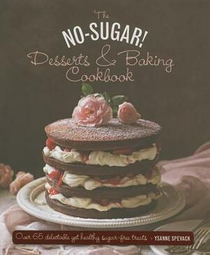 The No Sugar! Desserts & Baking Book: Over 65 Delectable Yet Healthy Sugar-Free Treats by Ysanne Spevack