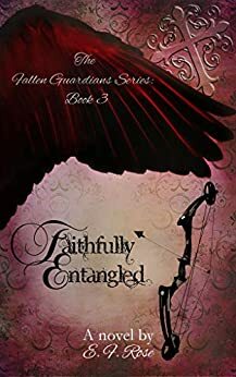 Faithfully Entangled (The Fallen Guardians Series, Book 3) by E.F. Rose