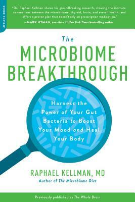 The Microbiome Breakthrough: Harness the Power of Your Gut Bacteria to Boost Your Mood and Heal Your Body by Raphael Kellman