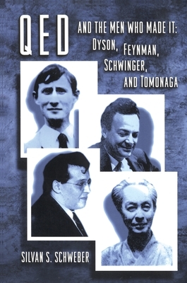 Qed and the Men Who Made It: Dyson, Feynman, Schwinger, and Tomonaga by Silvan S. Schweber