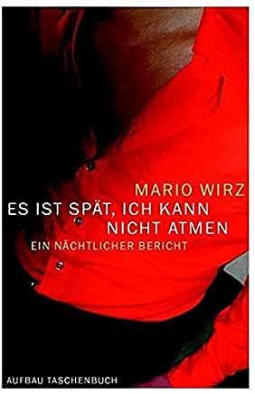 Es ist spät, ich kann nicht atmen. Ein nächtlicher Bericht by Mario Wirz, Mario Wirz