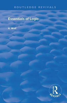 Essentials of Logic by A. Wolf