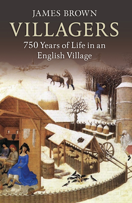 Villagers: 750 Years of Life in an English Village by James Brown