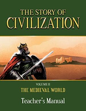 The Story of Civilization: VOLUME II - The Medieval World Teacher's Manual by Phillip Campbell