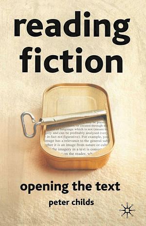 Reading Fiction: Opening the Text by Peter Childs