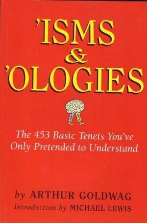 \'Isms & Ologies, the 453 Basic Tenets You\'ve Only Pretended to Understand by Arthur Goldwag