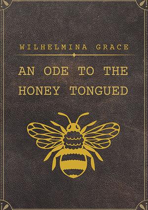 An Ode to the Honey Tongued by W.A. Grace
