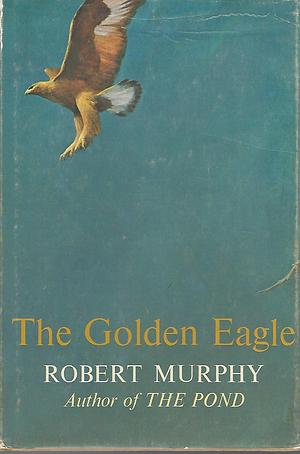 The Golden Eagle by Robert Murphy