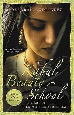 The Kabul Beauty School: The Art Of Friendship And Freedom by Deborah Rodriguez
