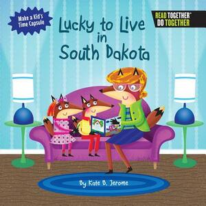 Lucky to Live in South Dakota by Kate B. Jerome