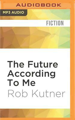 The Future According to Me by Rob Kutner