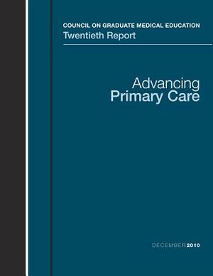 Advancing Primary Care: Council on Graduate Medical Education Twentieth Report by U. S. Department of Heal Human Services, Health Resources and Ser Administration