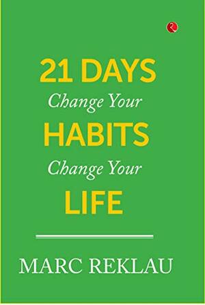 21 Days: Change Your Habits, Change Your Life by Marc Reklau