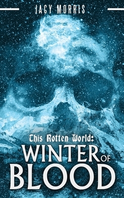 This Rotten World: Winter of Blood by Jacy Morris
