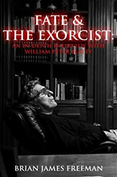 Fate and The Exorcist: An In-depth Interview with William Peter Blatty by Brian James Freeman, William Peter Blatty