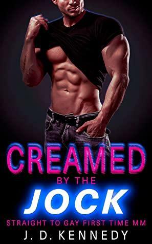 Creamed by the Jock: Straight To Gay First Time MM by J.D. Kennedy