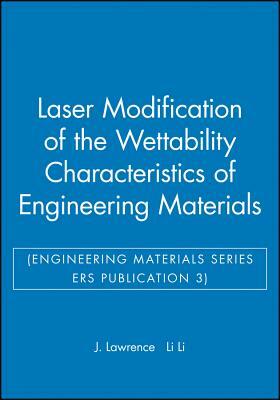 Laser Modification of the Wettability Characteristics of Engineering Materials by J. Lawrence, Li Li