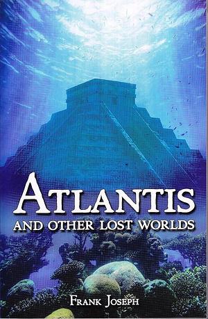 Atlantis and Other Lost Worlds by Frank Joseph, Frank Joseph