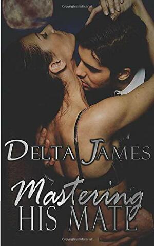 Mastering His Mate: An Alpha Shifter Romance by Delta James