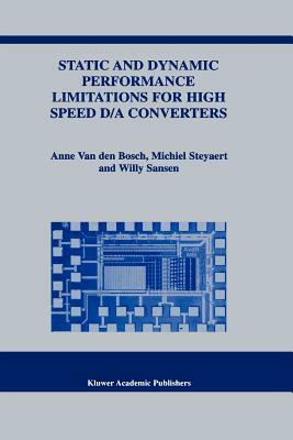 Static and Dynamic Performance Limitations for High Speed D/A Converters by Willy M. C. Sansen, Michiel Steyaert, Anne Van Den Bosch