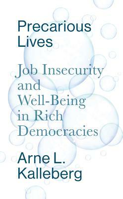 Precarious Lives: Job Insecurity and Well-Being in Rich Democracies by Arne L. Kalleberg