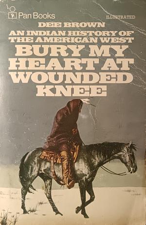 Bury My Heart at Wounded Knee: An Indian History of the American West by Dee Brown