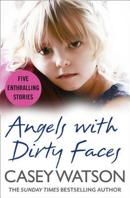 Angels with Dirty Faces: Five Inspiring Stories by Casey Watson