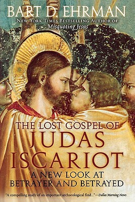 The Lost Gospel of Judas Iscariot: A New Look at Betrayer and Betrayed by Bart D. Ehrman