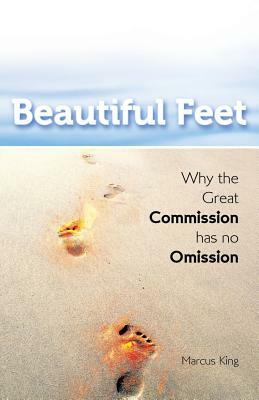Beautiful Feet: Why the Great Commission Has No Omission by Marcus King