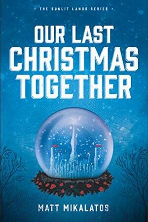 Our Last Christmas Together: A Sunlit Lands Christmas Tale by Matt Mikalatos