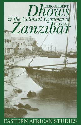 Dhows & Colonial Economy In Zanzibar: 1860-1970 by Erik Gilbert