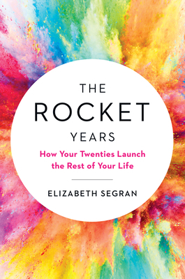 The Rocket Years: How Your Twenties Launch the Rest of Your Life by Elizabeth Segran