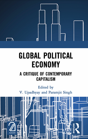 Global Political Economy: A Critique of Contemporary Capitalism by V. Upadhyay, Paramjit Singh