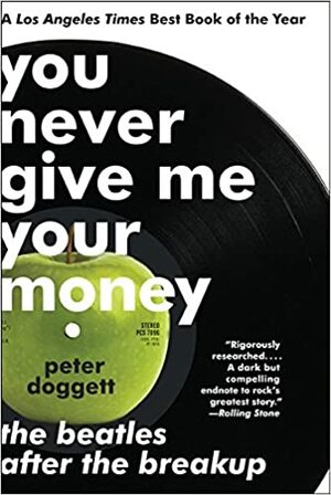 You Never Give Me Your Money: The Beatles After the Breakup by Peter Doggett