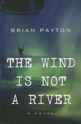 The Wind Is Not a River by Brian Payton