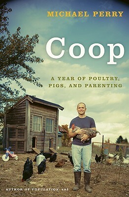 Coop: A Year of Poultry, Pigs, and Parenting by Michael Perry