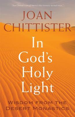 In God's Holy Light: Wisdom from the Desert Monastics by Joan Chittister