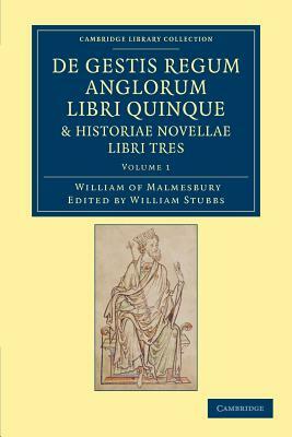 de Gestis Regum Anglorum Libri Quinque: Historiae Novellae Libri Tres - Volume 1 by William Of Malmesbury, William of Malmesbury