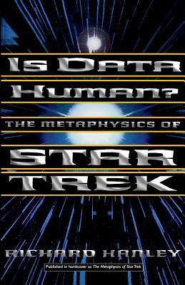 Is Data Human?: Or, the Metaphysics of Star Trek by Richard Hanley, Rick Hanley