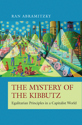 The Mystery of the Kibbutz: Egalitarian Principles in a Capitalist World by Ran Abramitzky