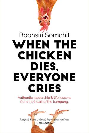 When the Chicken Dies, Everyone Cries by Boonsiri Somchit, Boonsiri Somchit