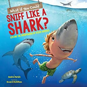 What If You Could Sniff Like a Shark?: Explore the Superpowers of Ocean Animals by Howard McWilliam, Sandra Markle