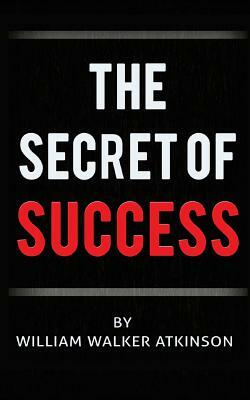 The Secret of Success by William Walker Atkinson