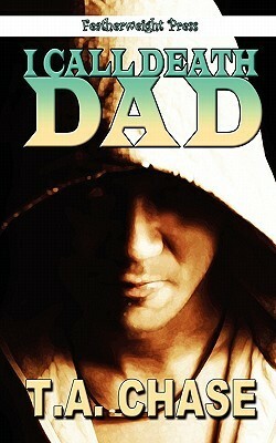 I Call Death Dad by T.A. Chase